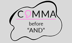 Comma Before “And” ~ Rules & Examples